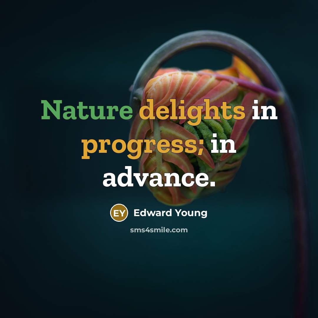 “Nature delights in progress; in advance.” quote by Edward Young