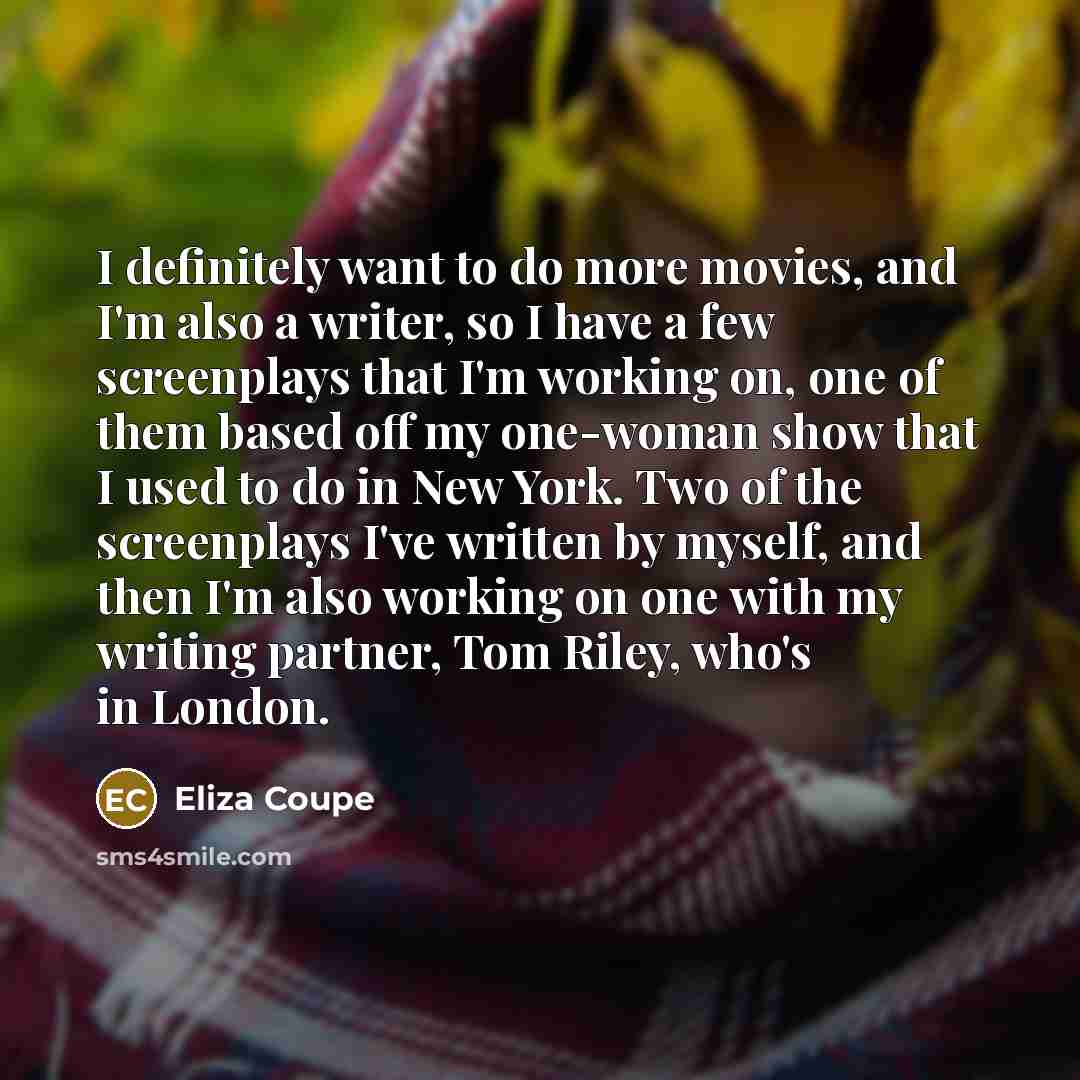 “I definitely want to do more movies, and I'm also…” quote by Eliza Coupe