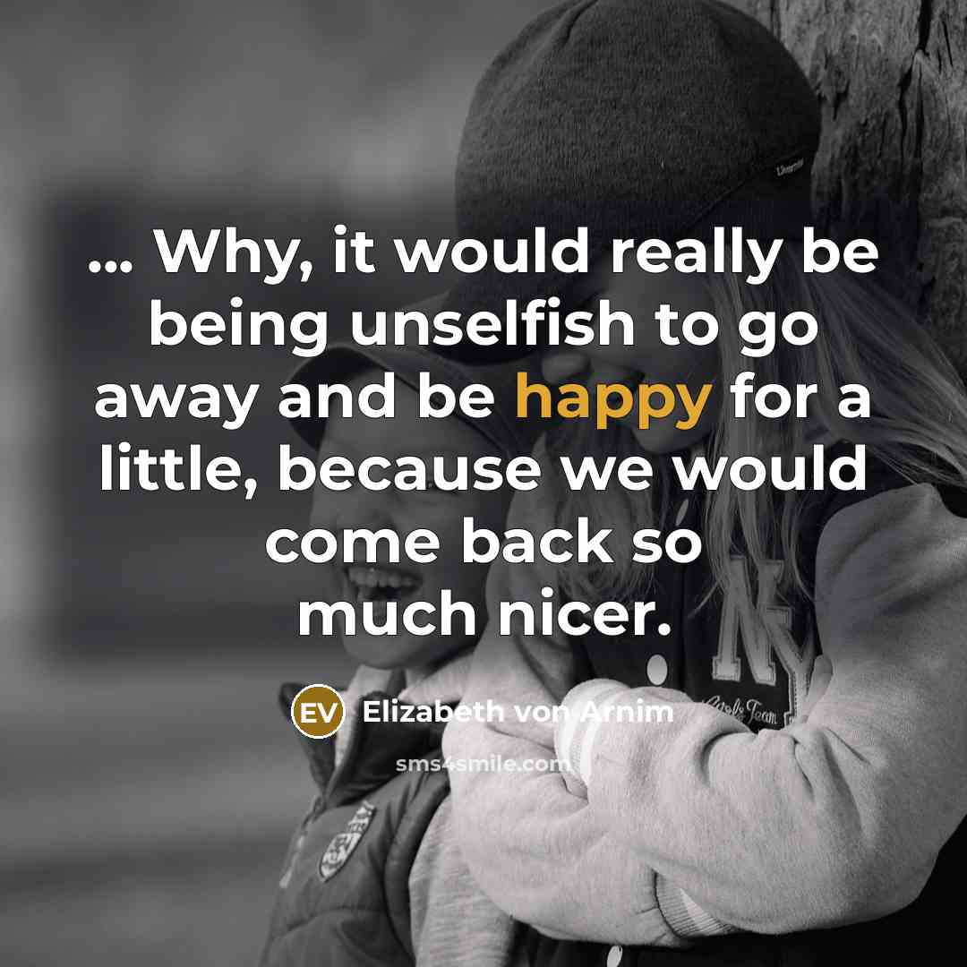 “... Why, it would really be being unselfish to go…” quote by Elizabeth von Arnim