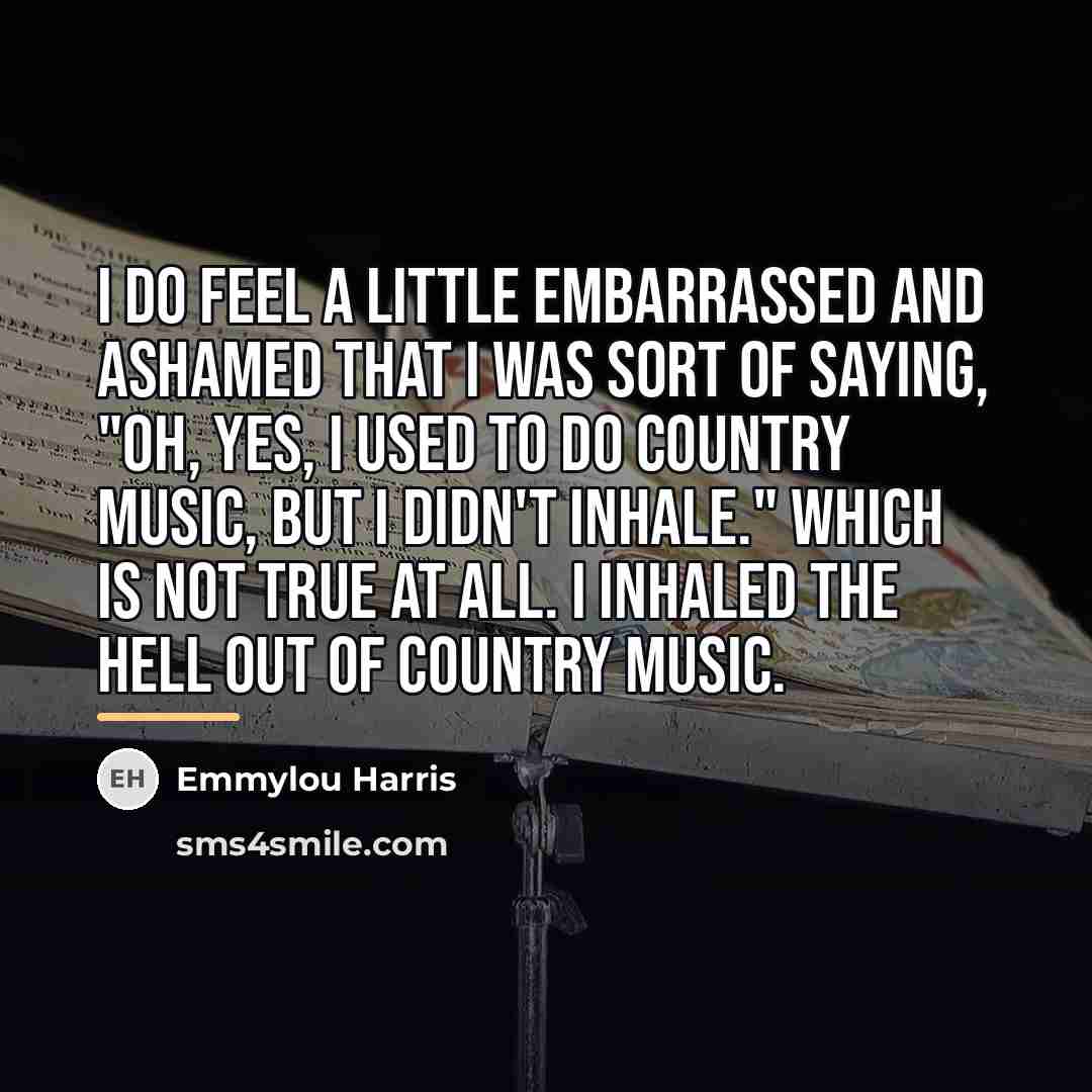 “I do feel a little embarrassed and ashamed that I…” quote by Emmylou Harris