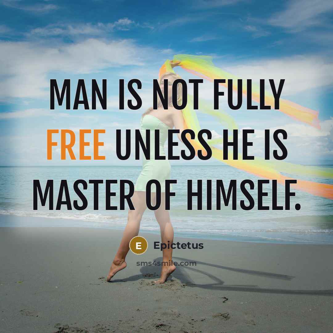 “Man is not fully free unless he is master of…” quote by Epictetus