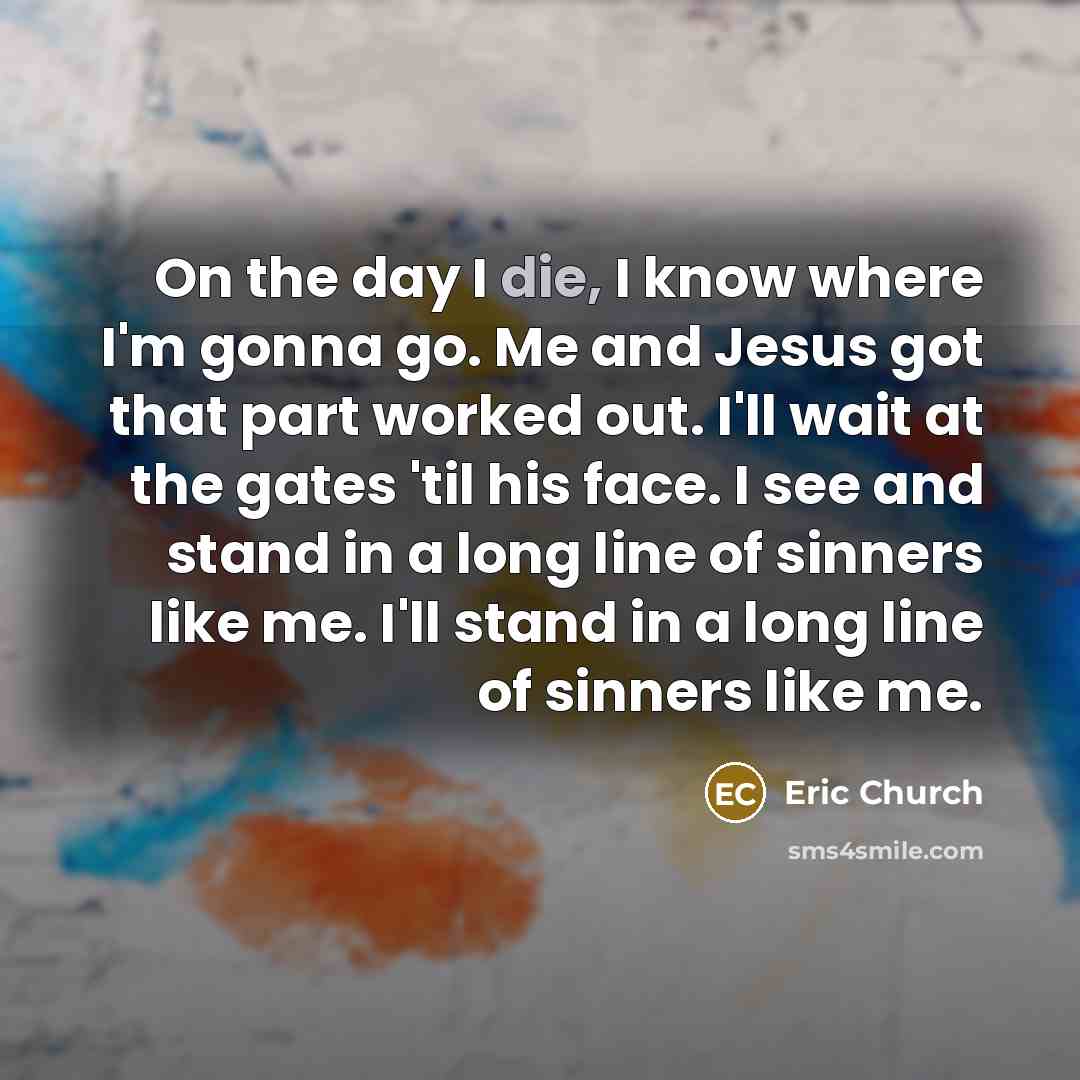 “On the day I die, I know where I'm gonna…” quote by Eric Church