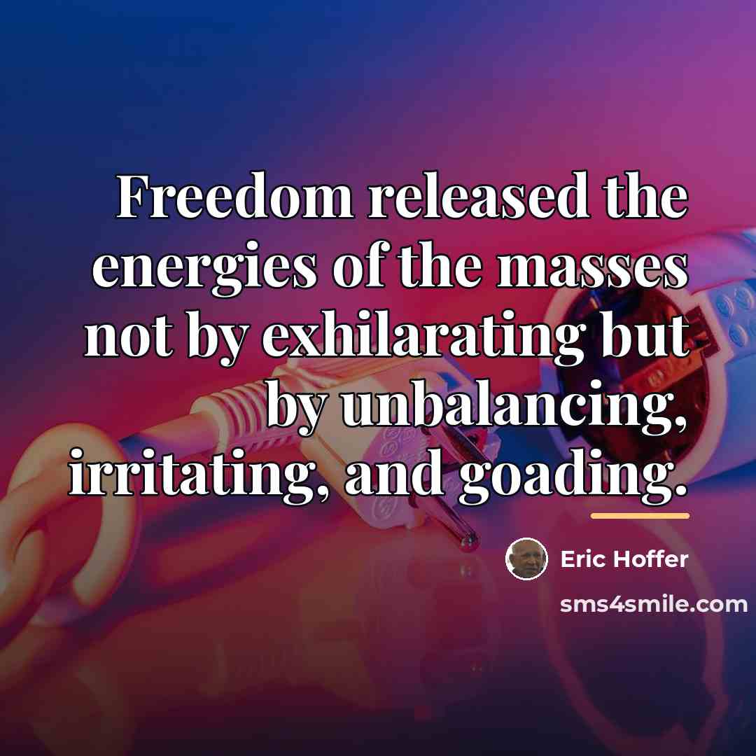 “Freedom released the energies of the masses not by exhilarating…” quote by Eric Hoffer
