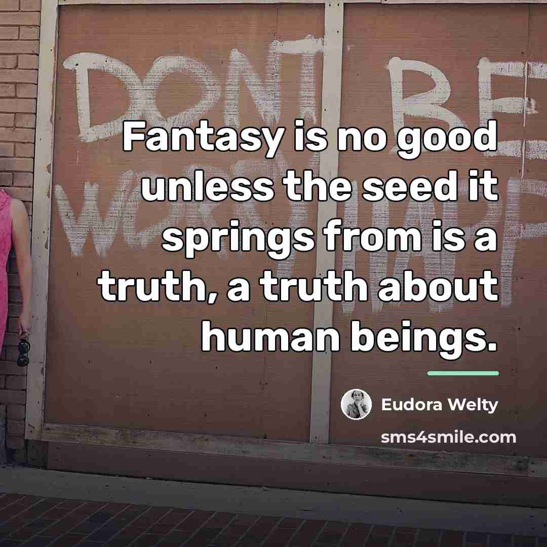 “Fantasy is no good unless the seed it springs from…” quote by Eudora Welty