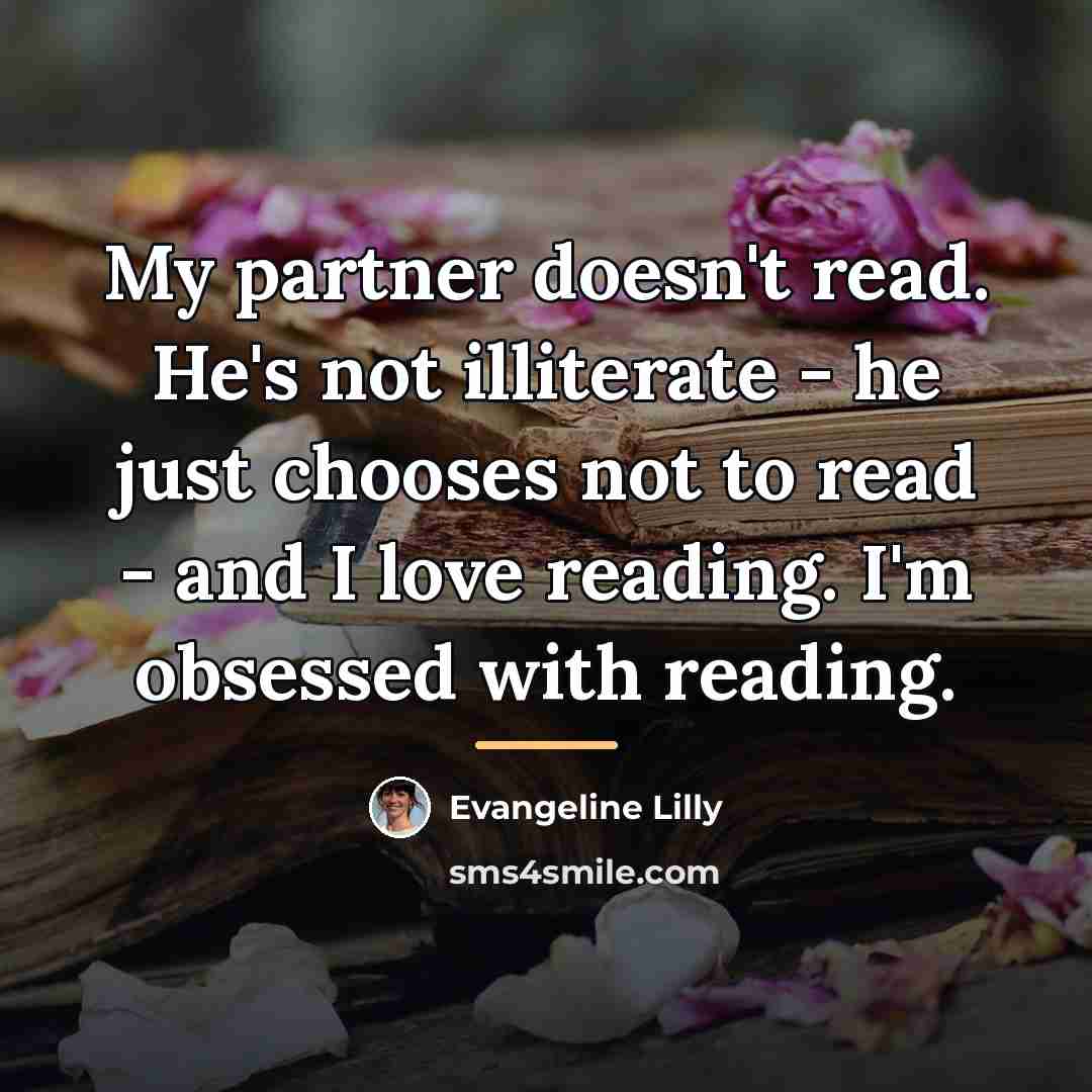 “My partner doesn't read. He's not illiterate - he just…” quote by Evangeline Lilly