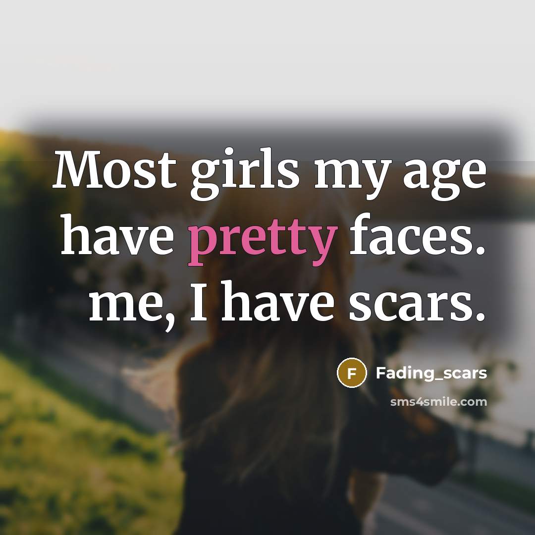 “Most girls my age have pretty faces. me, I have…” quote by Fading_scars