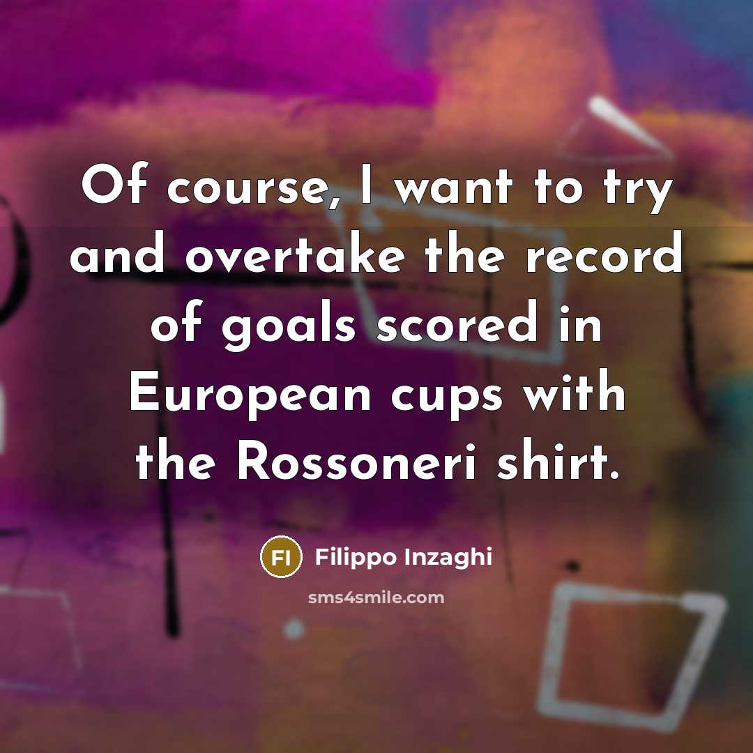 “Of course, I want to try and overtake the record…” quote by Filippo Inzaghi