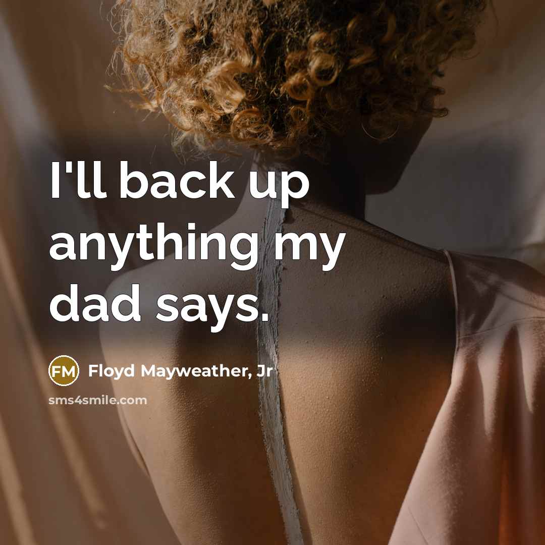 “I'll back up anything my dad says.…” quote by Floyd Mayweather, Jr