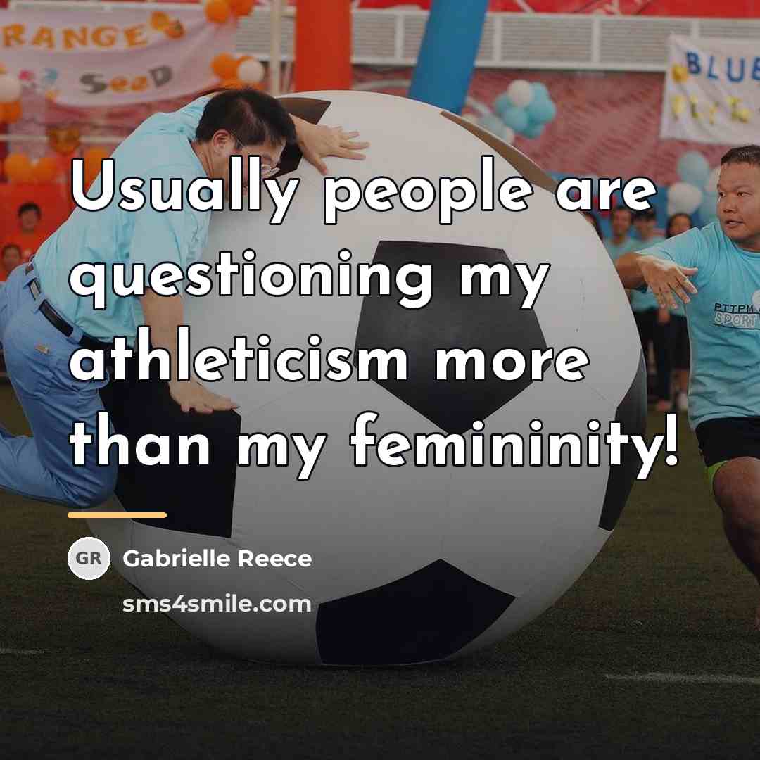 “Usually people are questioning my athleticism more than my femininity!…” quote by Gabrielle Reece