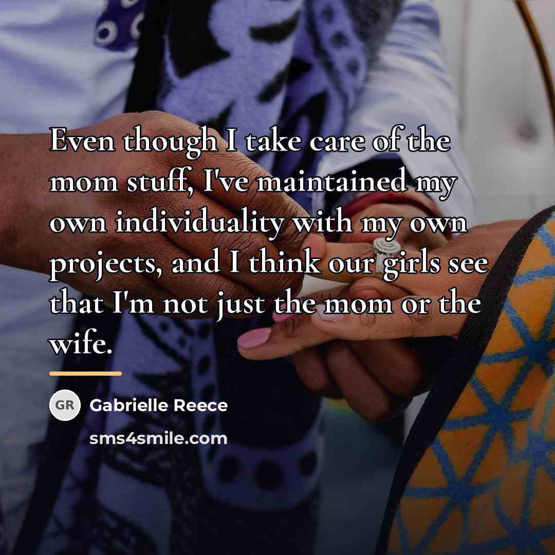 “Even though I take care of the mom stuff, I've…” quote by Gabrielle Reece