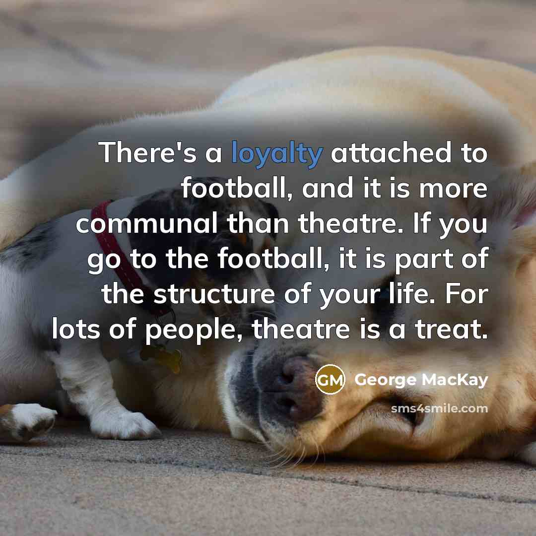 “There's a loyalty attached to football, and it is more…” quote by George MacKay