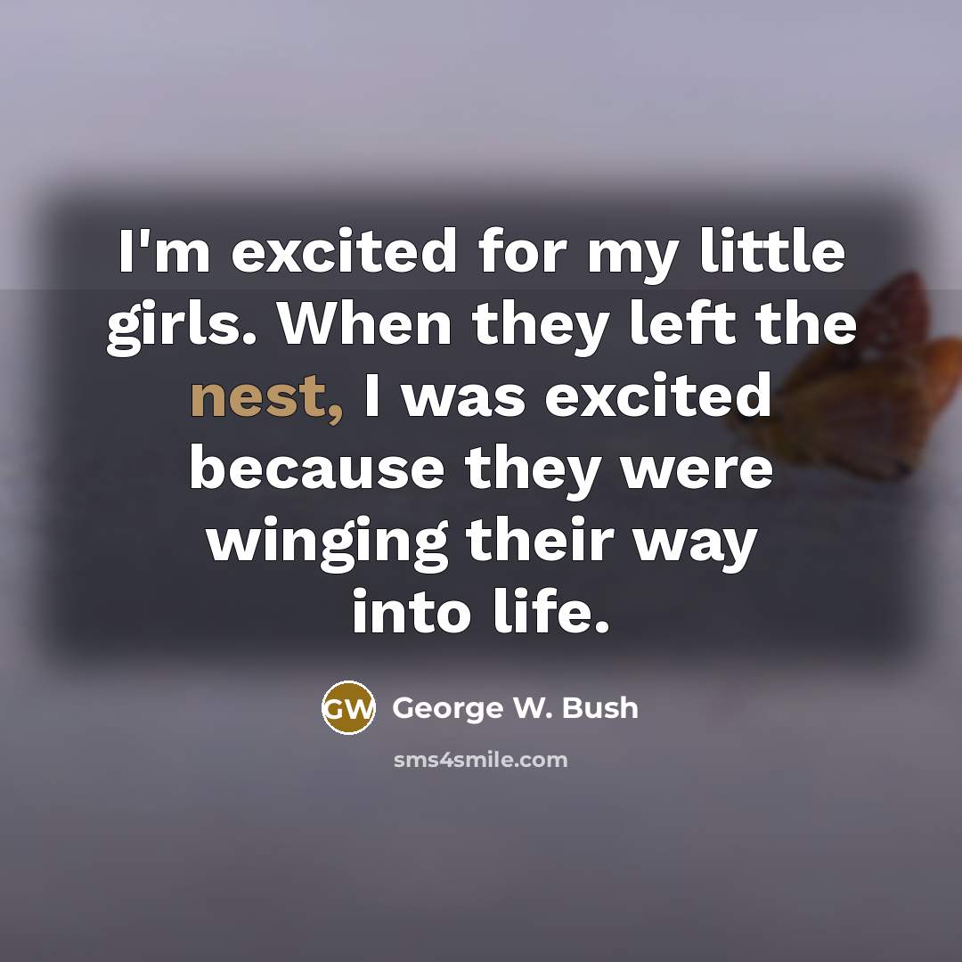 “I'm excited for my little girls. When they left the…” quote by George W. Bush