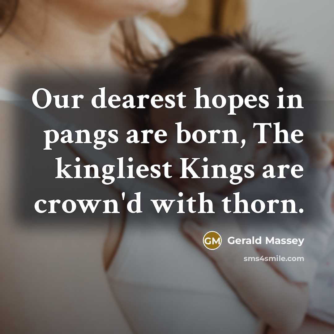“Our dearest hopes in pangs are born, The kingliest Kings…” quote by Gerald Massey
