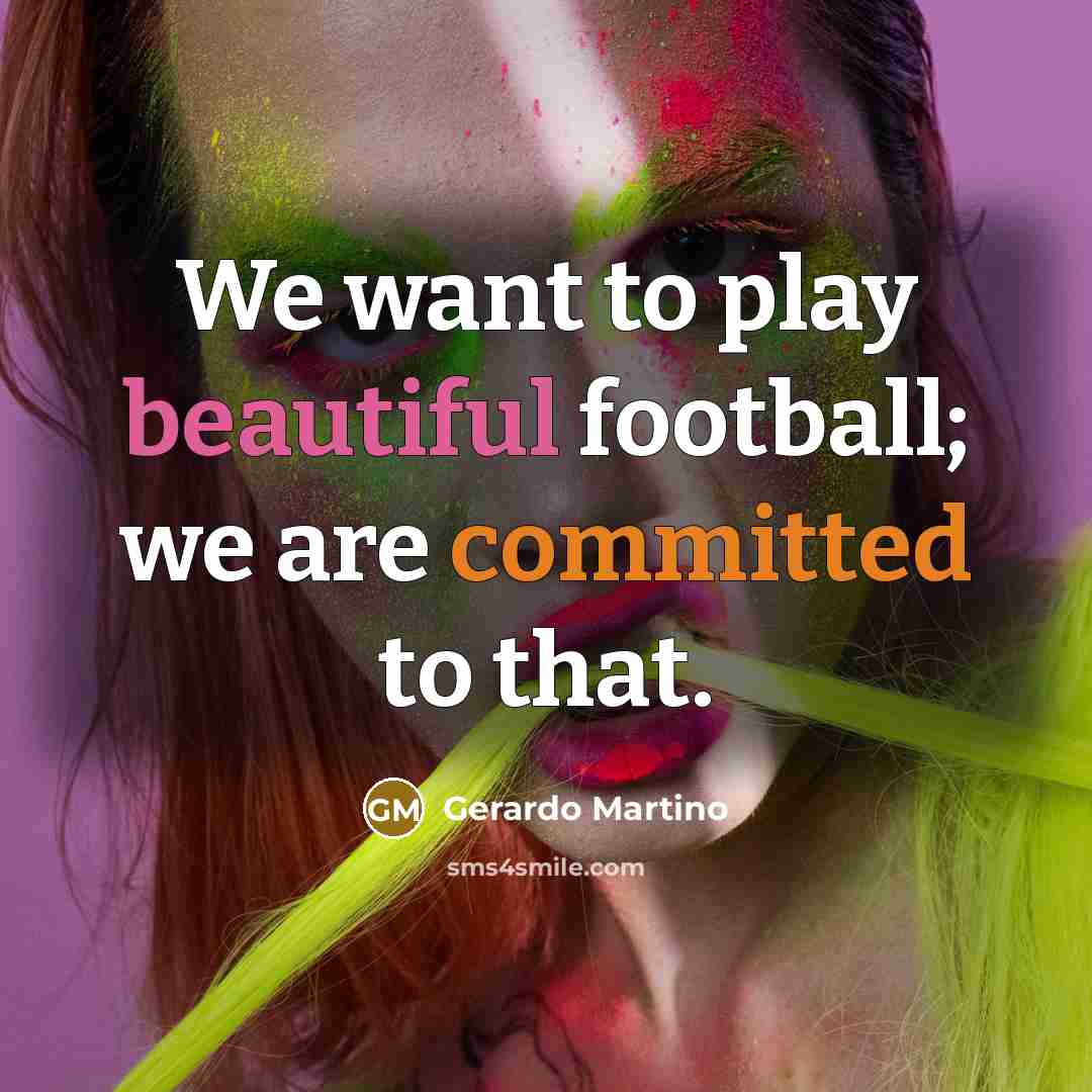 “We want to play beautiful football; we are committed to…” quote by Gerardo Martino