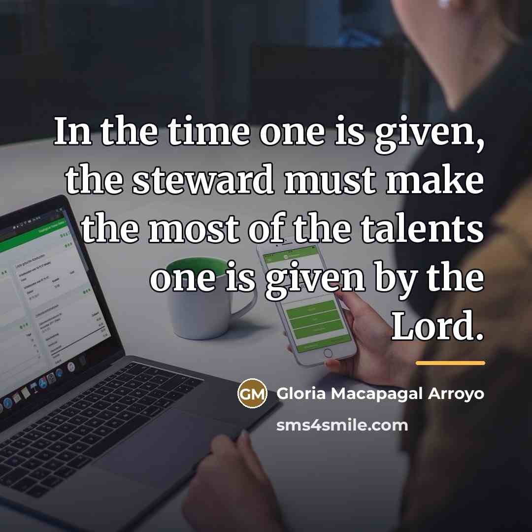 “In the time one is given, the steward must make…” quote by Gloria Macapagal Arroyo
