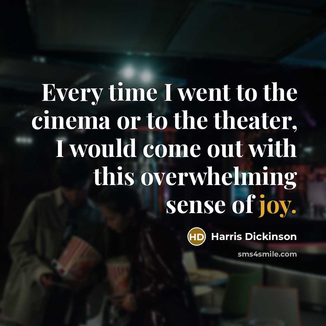 “Every time I went to the cinema or to the…” quote by Harris Dickinson
