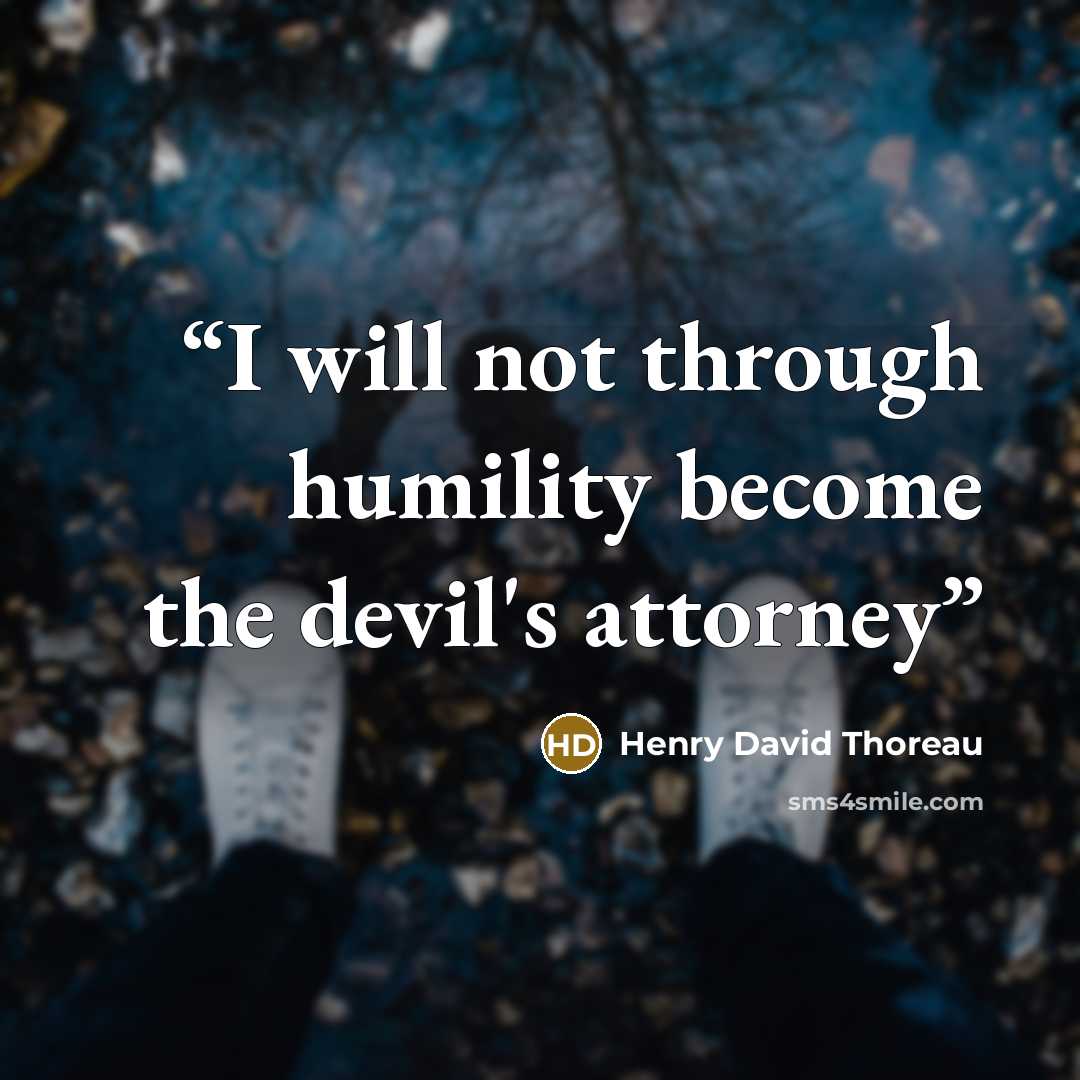 “I will not through humility become the devil's attorney” quote by Henry David Thoreau