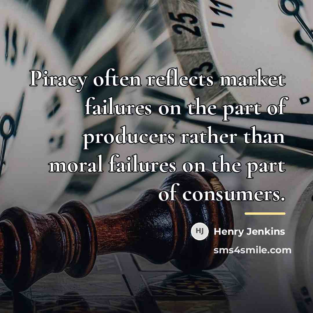 “Piracy often reflects market failures on the part of producers…” quote by Henry Jenkins