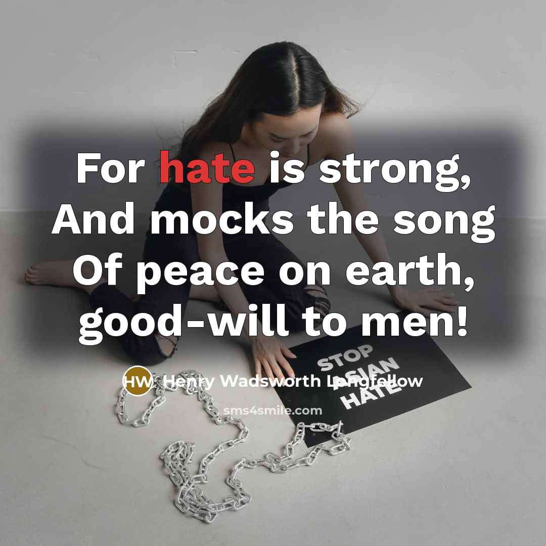 “For hate is strong, And mocks the song Of peace…” quote by Henry Wadsworth Longfellow