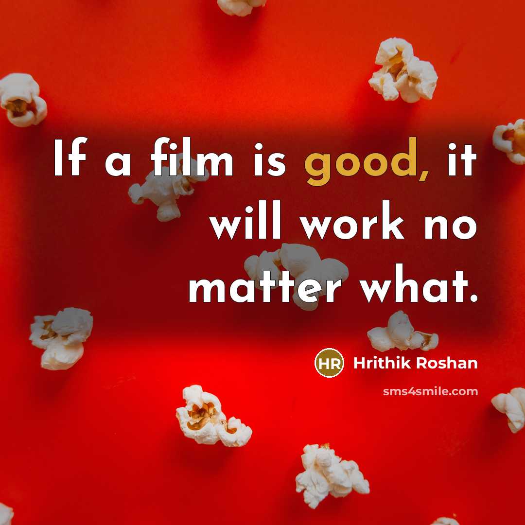 “If a film is good, it will work no matter…” quote by Hrithik Roshan