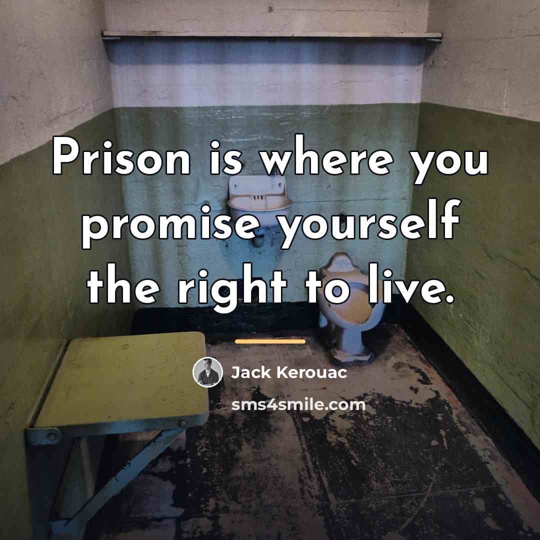 “Prison is where you promise yourself the right to live.…” quote by Jack Kerouac