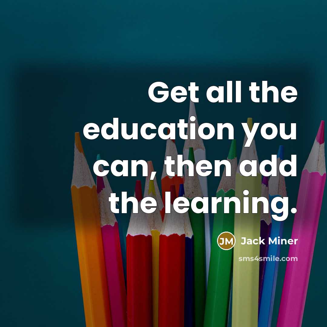 “Get all the education you can, then add the learning.…” quote by Jack Miner