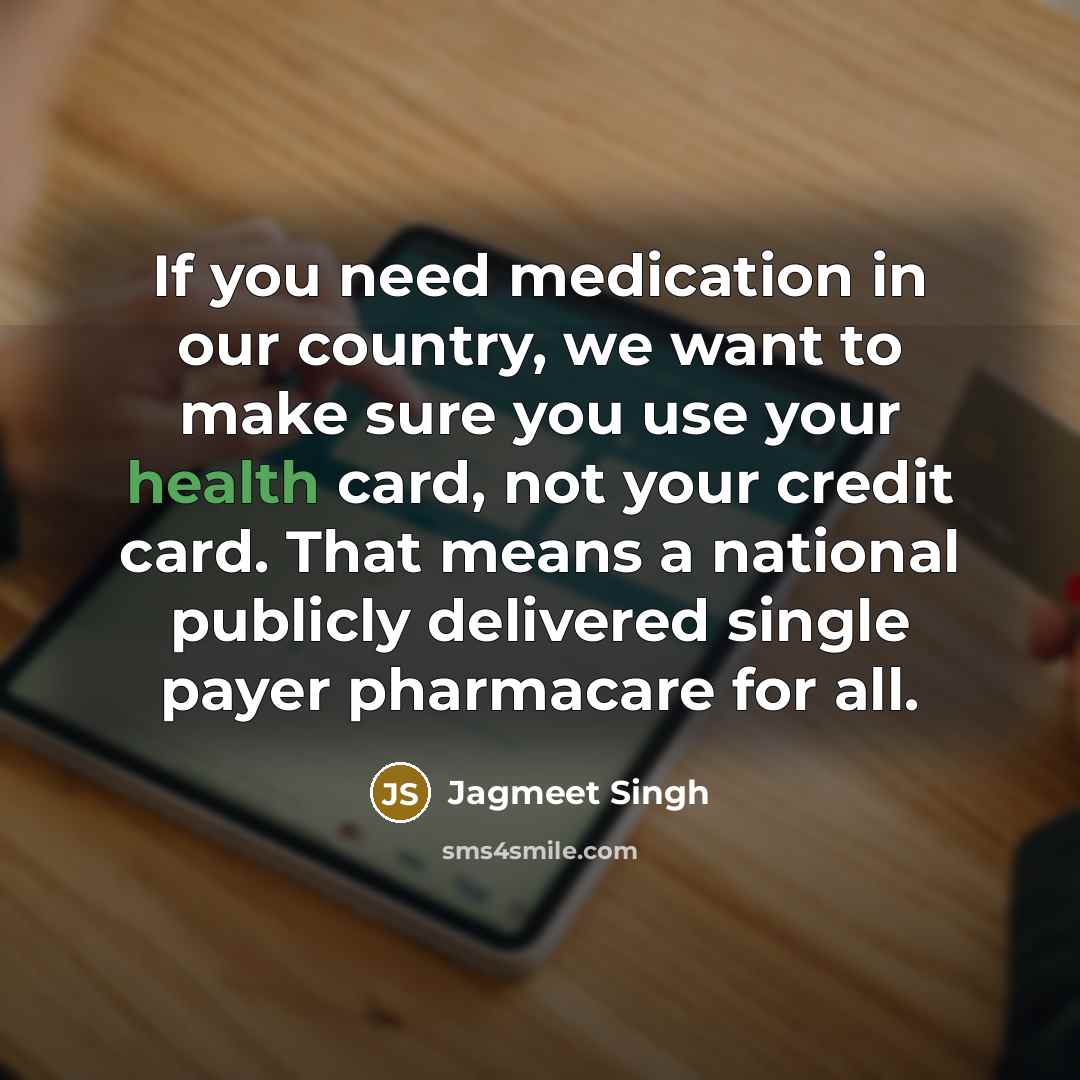 “If you need medication in our country, we want to…” quote by Jagmeet Singh