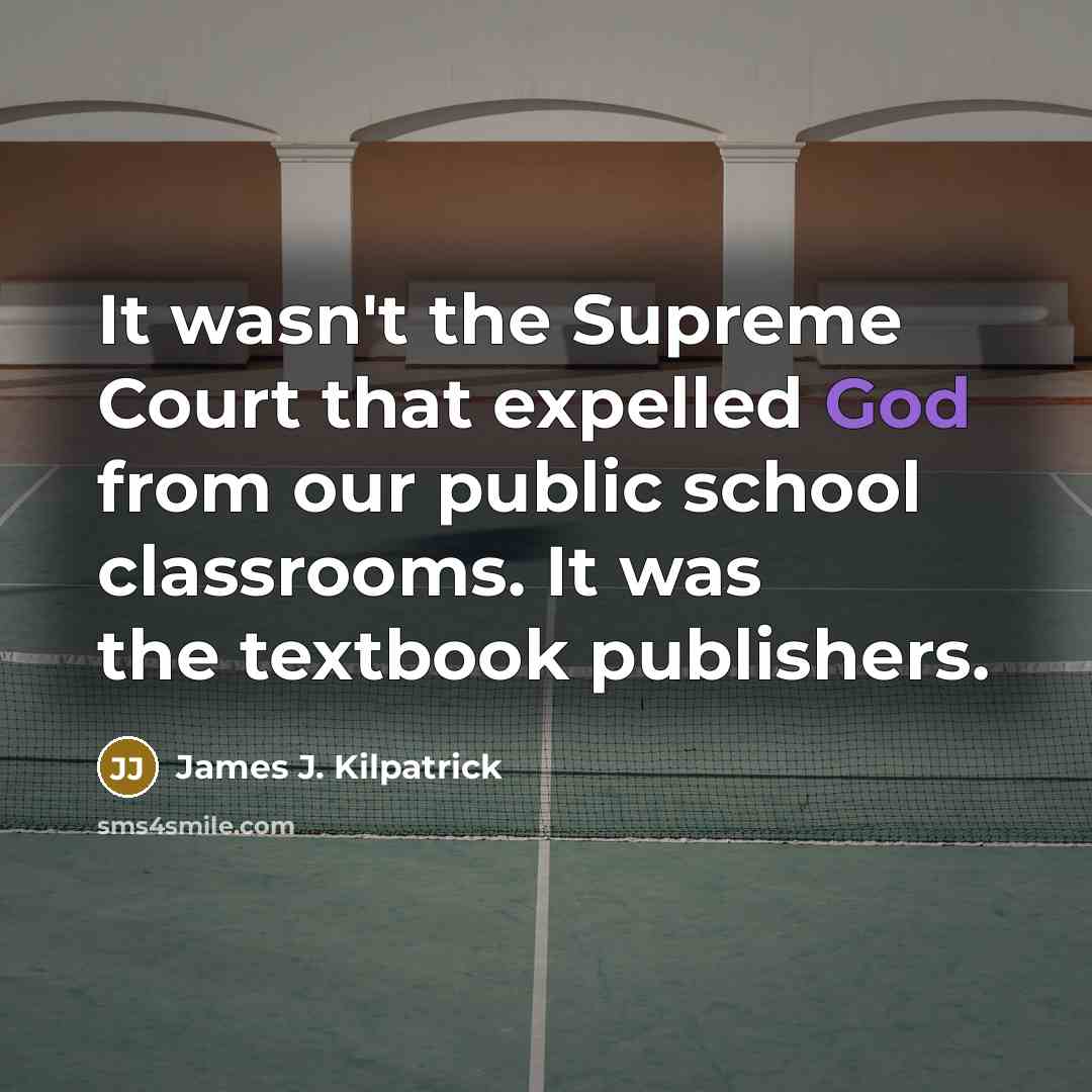 “It wasn't the Supreme Court that expelled God from our…” quote by James J. Kilpatrick