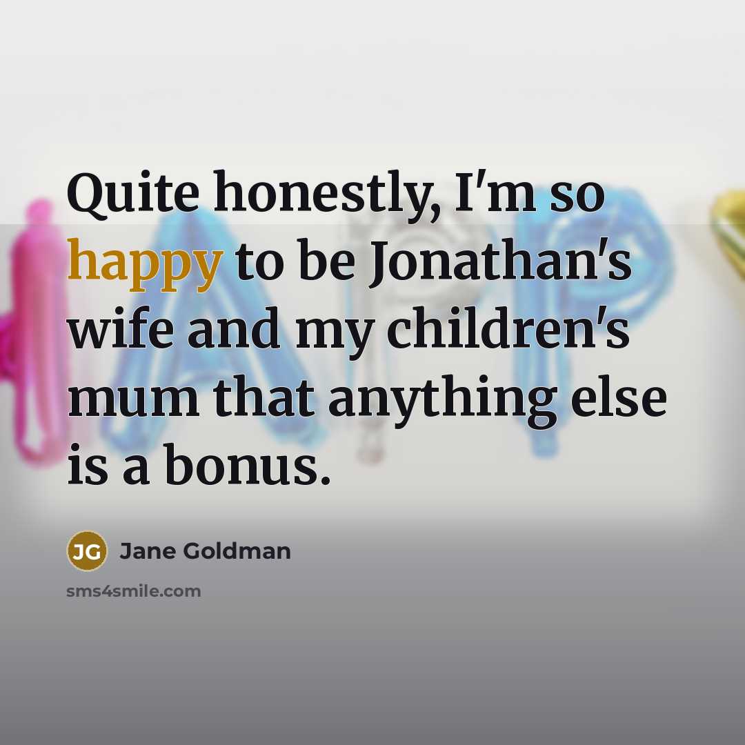 “Quite honestly, I'm so happy to be Jonathan's wife and…” quote by Jane Goldman