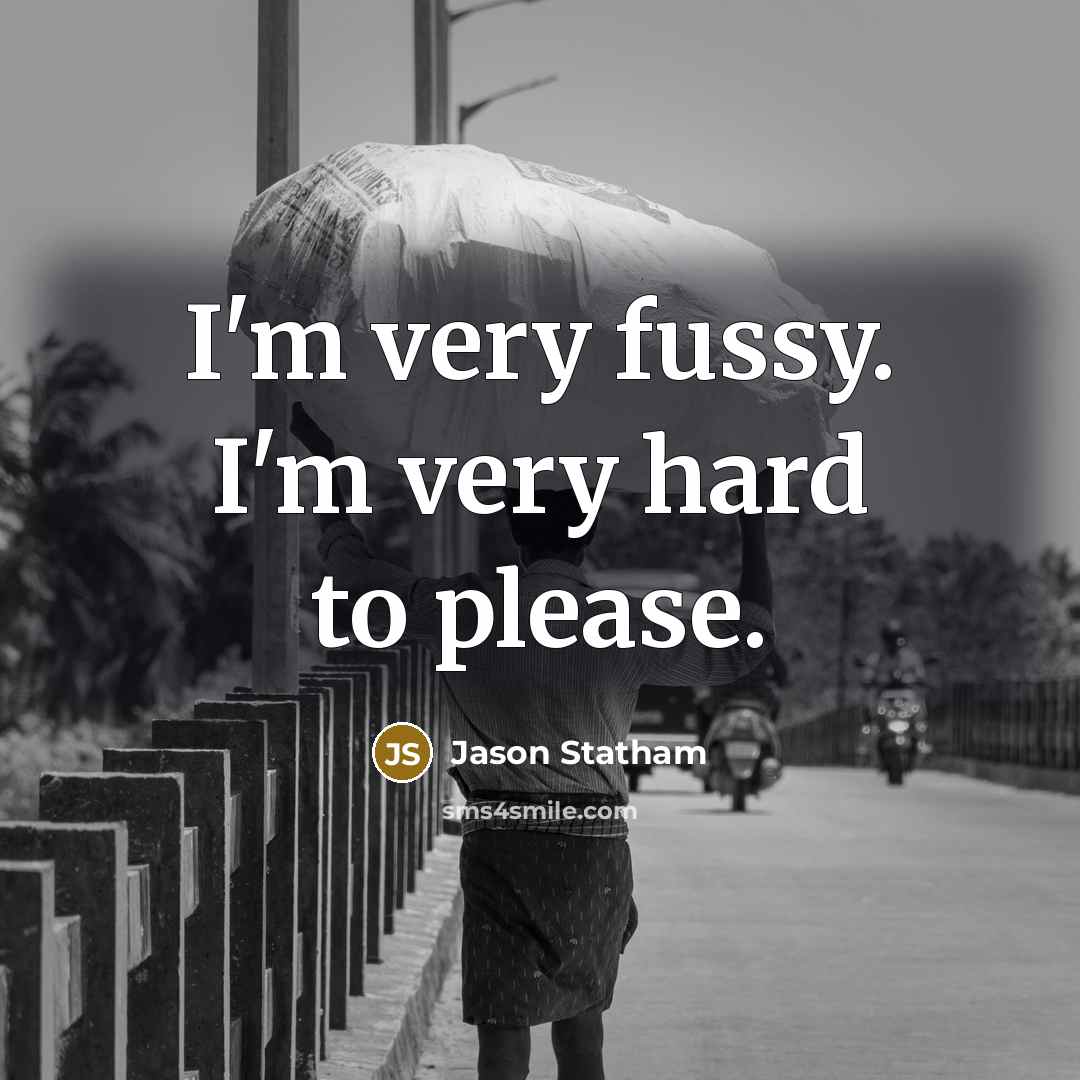 “I'm very fussy. I'm very hard to please.…” quote by Jason Statham