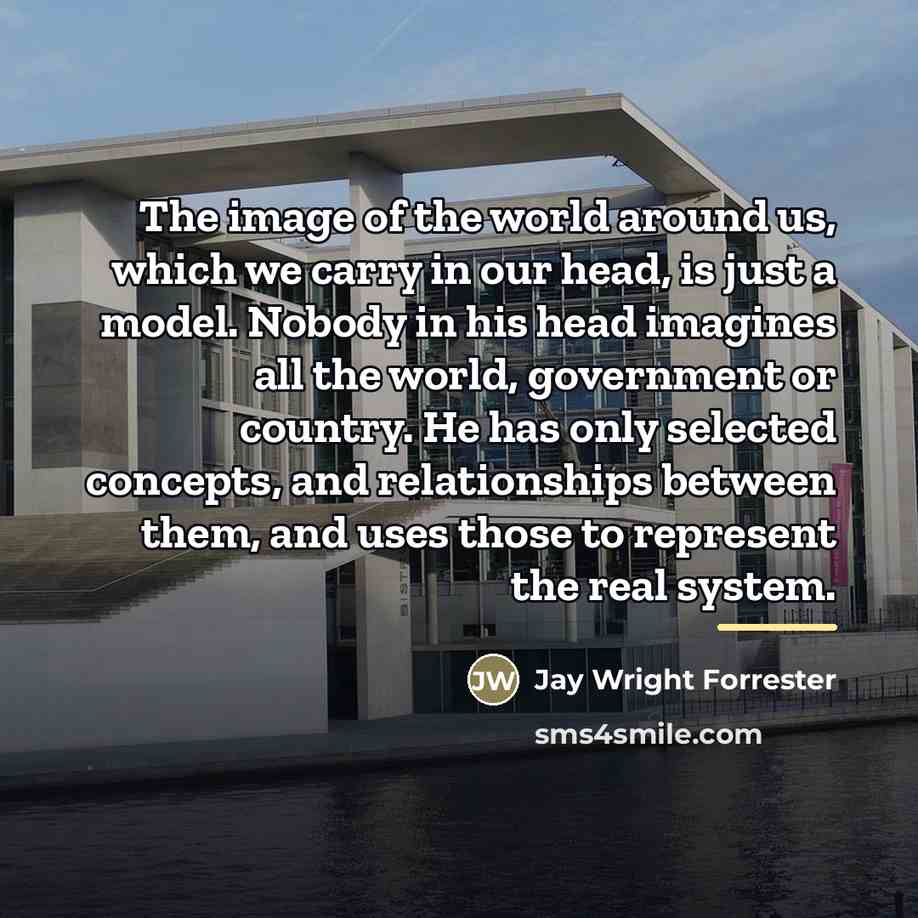 “The image of the world around us, which we carry…” quote by Jay Wright Forrester