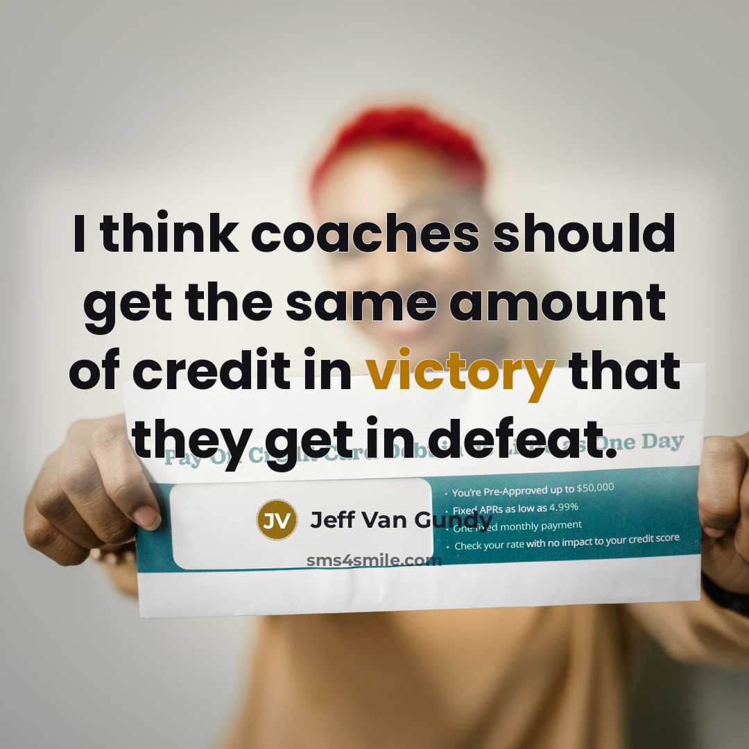 “I think coaches should get the same amount of credit in victory that they get in defeat.” quote by Jeff Van Gundy