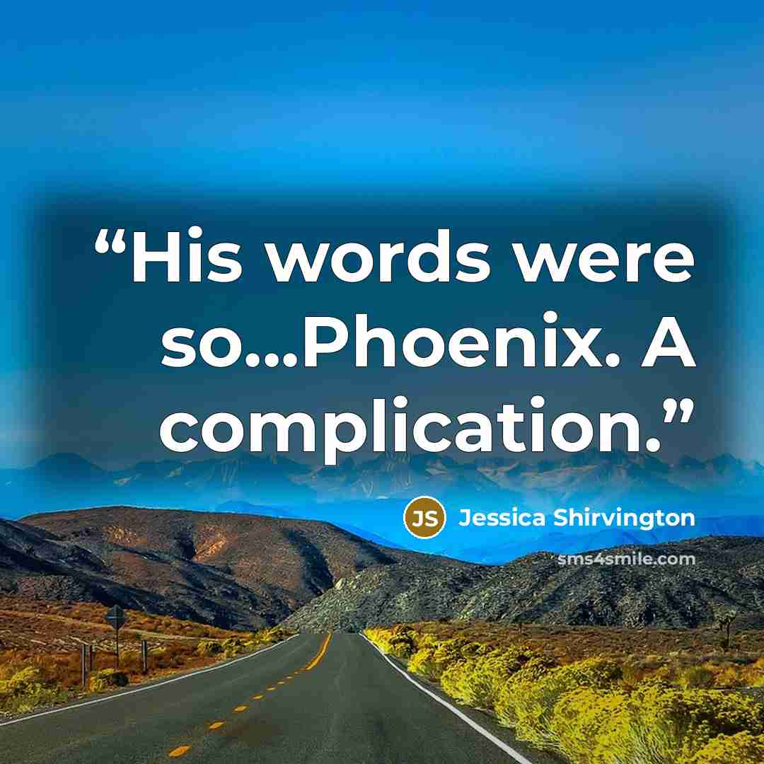 “His words were so...Phoenix. A complication.” quote by Jessica Shirvington