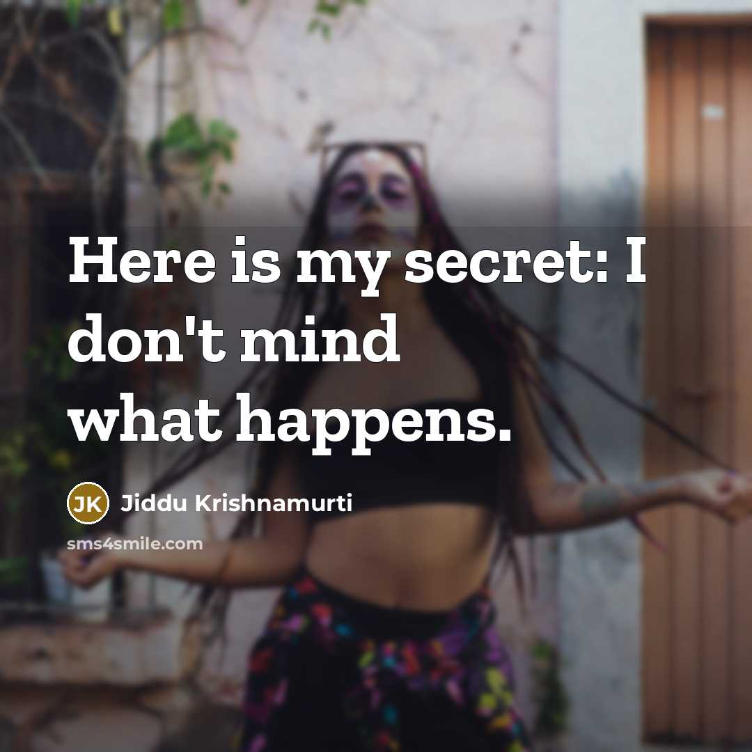 “Here is my secret: I don't mind what happens.…” quote by Jiddu Krishnamurti