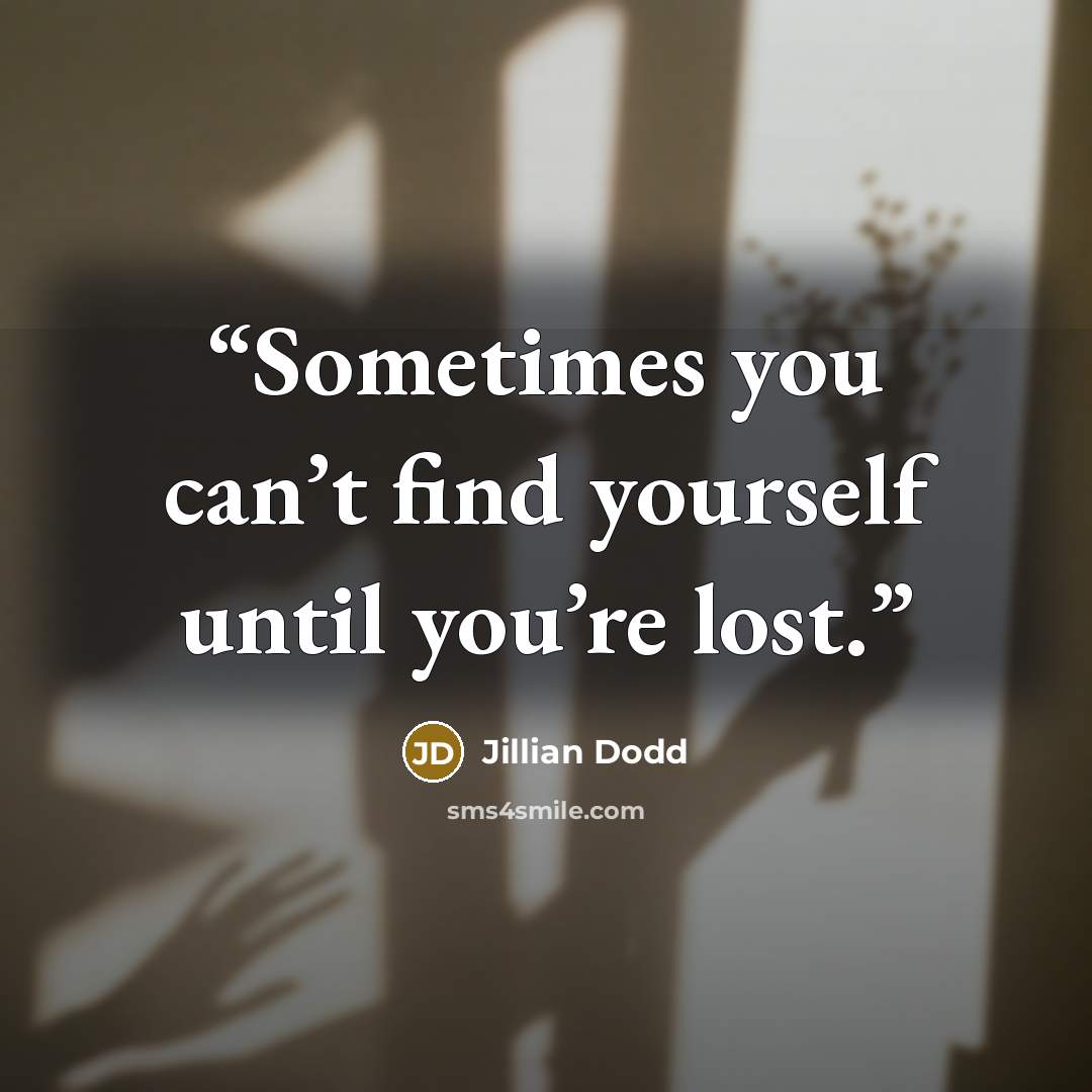“Sometimes you can’t find yourself until you’re lost.” quote by Jillian Dodd