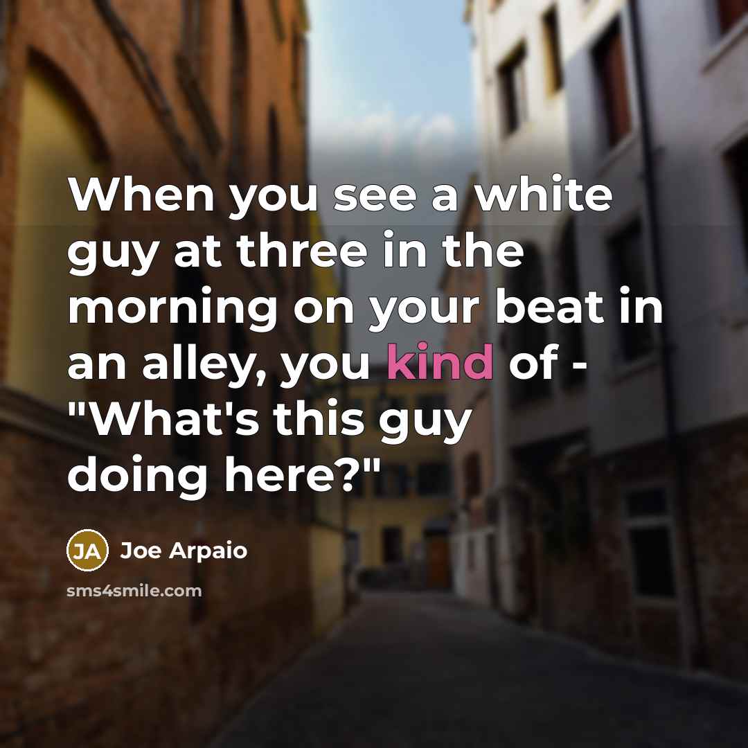 “When you see a white guy at three in the…” quote by Joe Arpaio