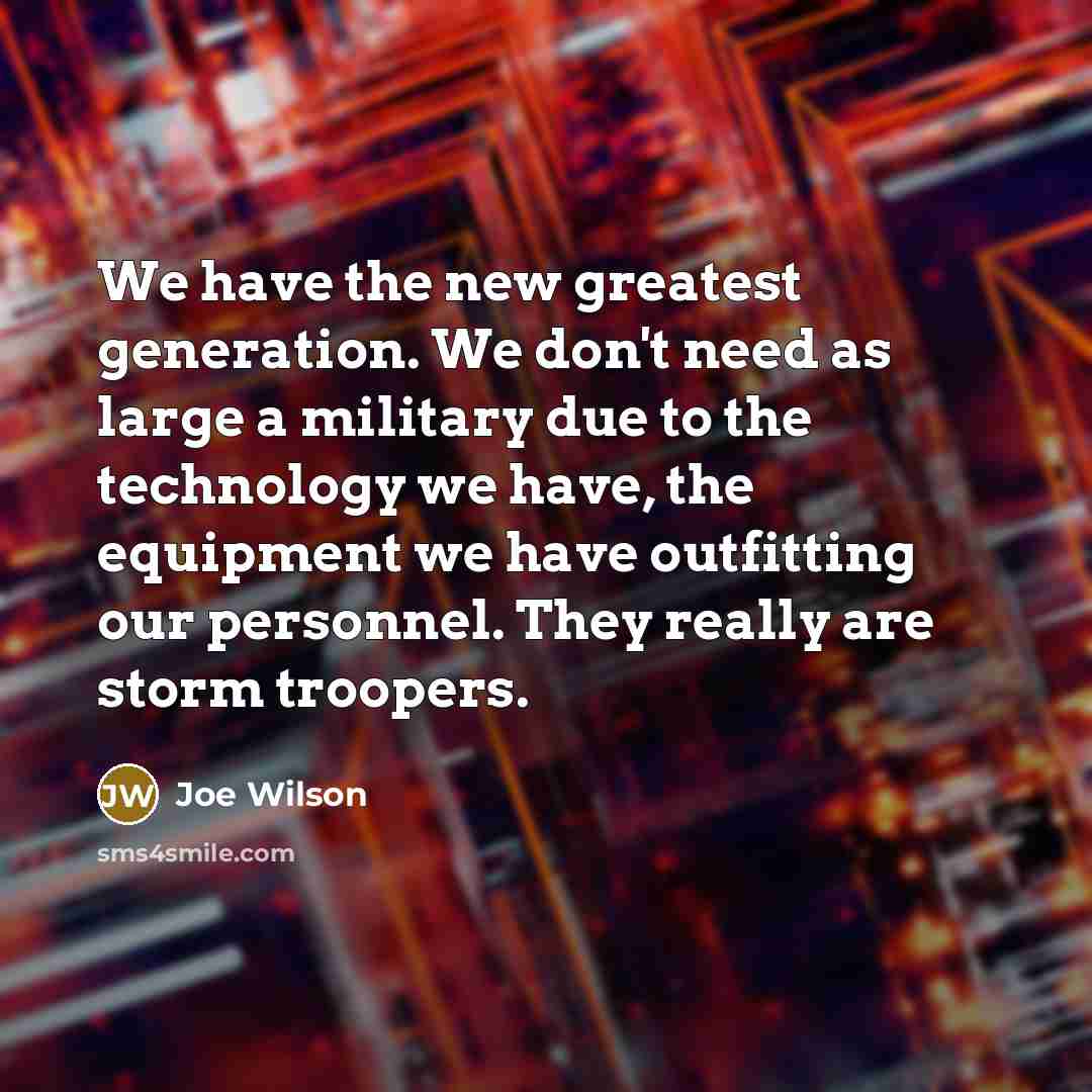 “We have the new greatest generation. We don't need as…” quote by Joe Wilson