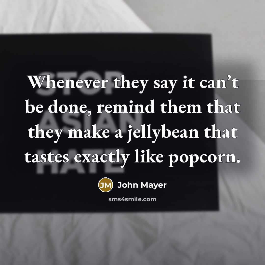 “Whenever they say it can’t be done, remind them that…” quote by John Mayer
