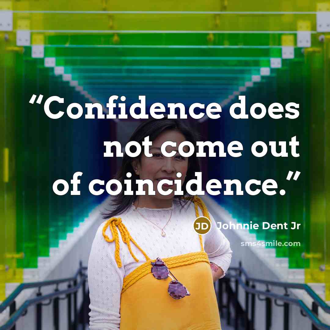 “Confidence does not come out of coincidence.” quote by Johnnie Dent Jr