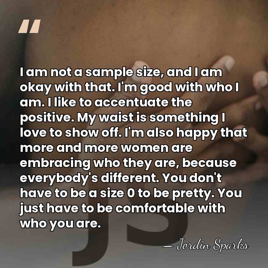 I am not a sample size, and I am okay with that.&hellip; - Jordin Sparks