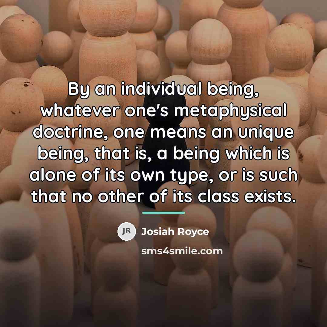 “By an individual being, whatever one's metaphysical doctrine, one means…” quote by Josiah Royce