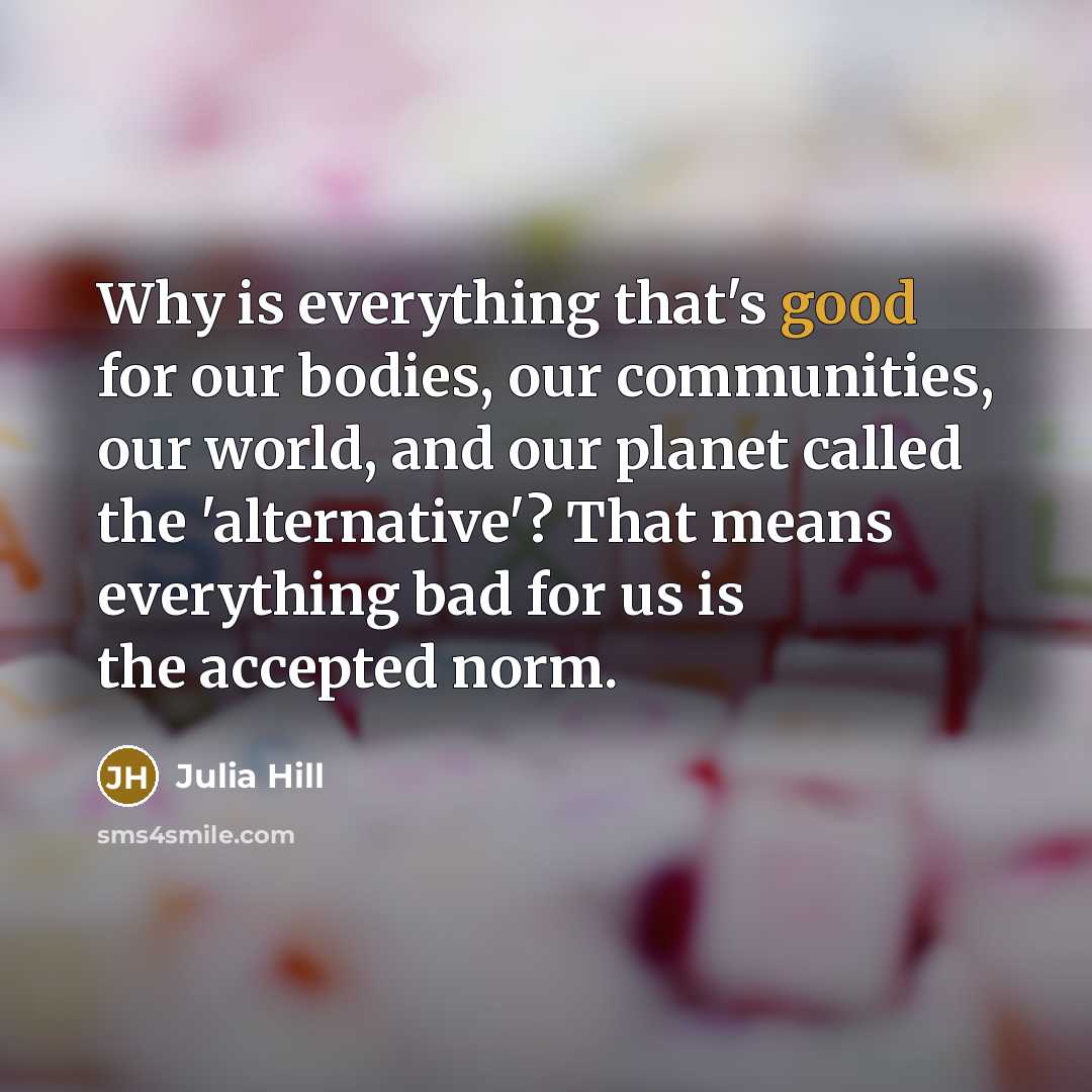“Why is everything that's good for our bodies, our communities,…” quote by Julia Hill