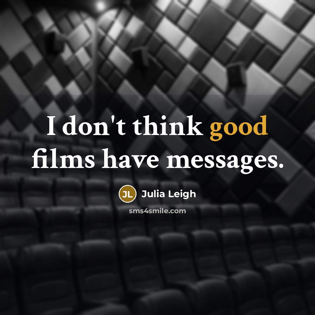 “I don't think good films have messages.…” quote by Julia Leigh