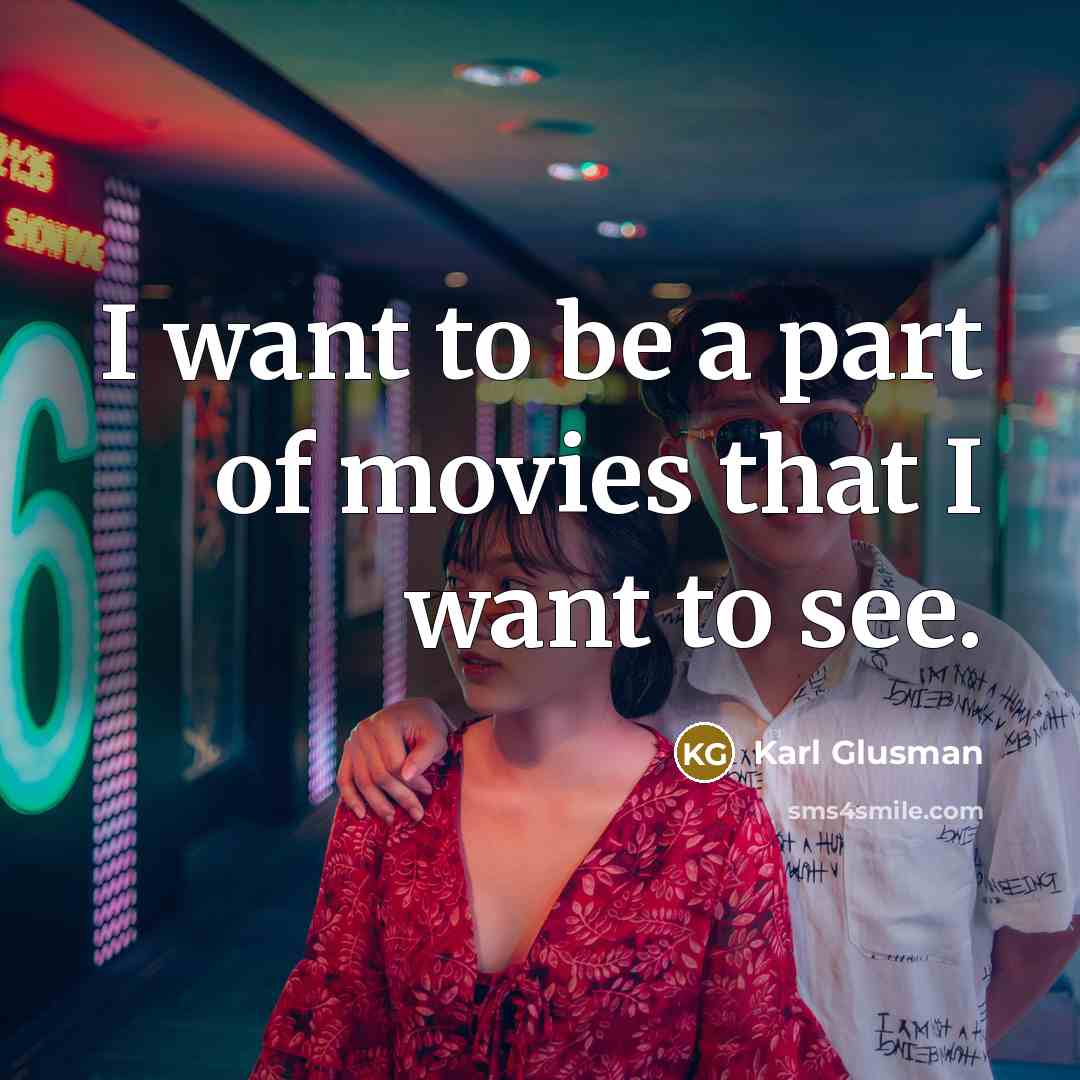 “I want to be a part of movies that I…” quote by Karl Glusman