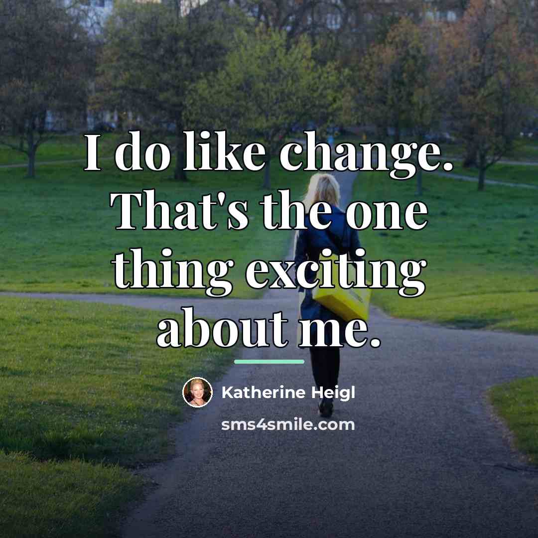 “I do like change. That's the one thing exciting about…” quote by Katherine Heigl