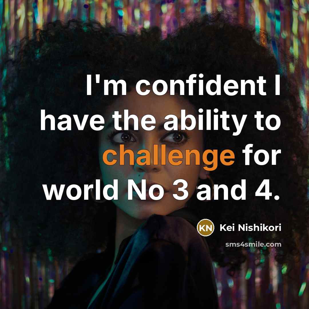 “I'm confident I have the ability to challenge for world…” quote by Kei Nishikori