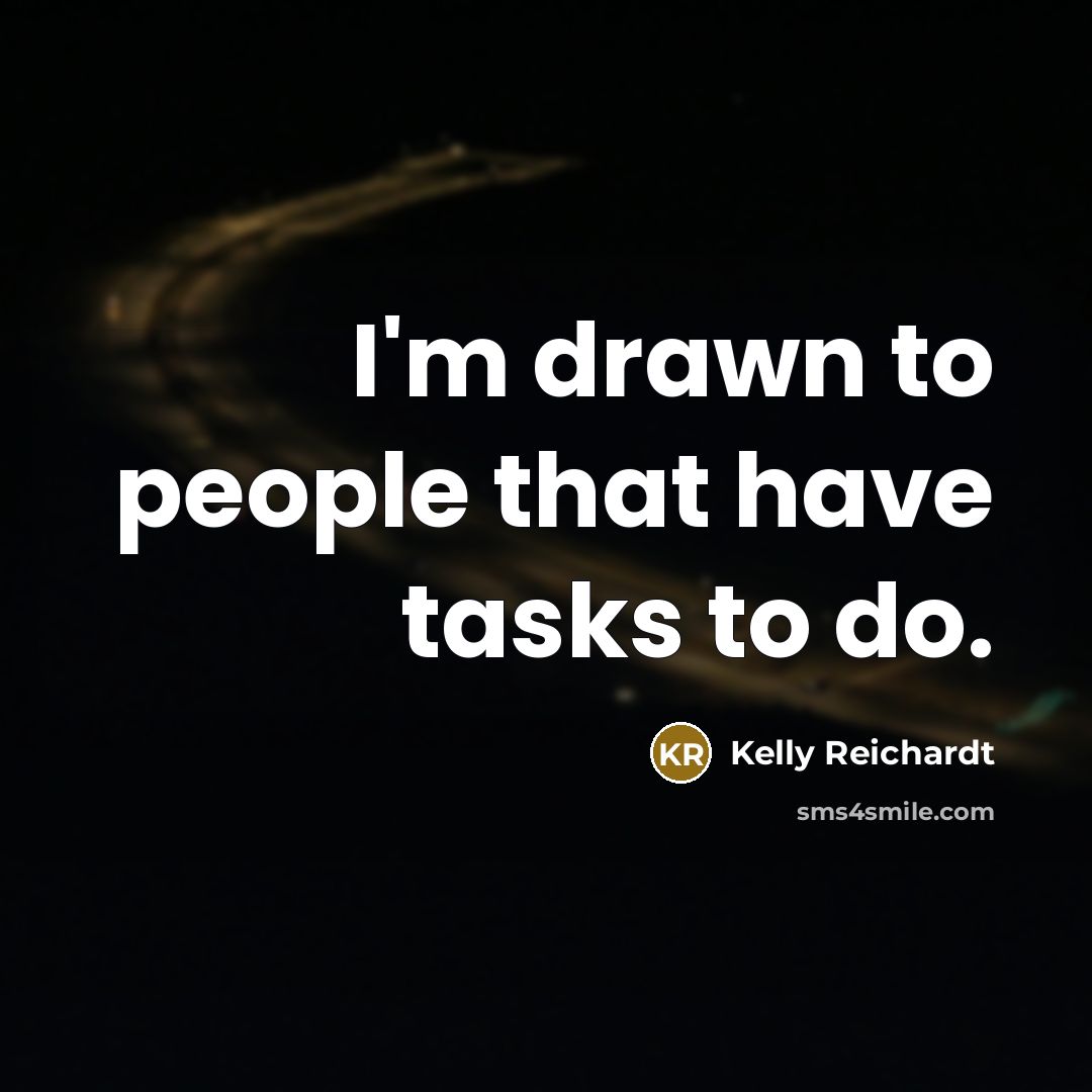 “I'm drawn to people that have tasks to do.…” quote by Kelly Reichardt