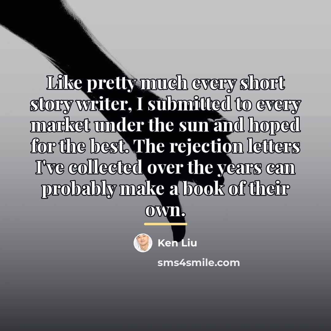 “Like pretty much every short story writer, I submitted to…” quote by Ken Liu