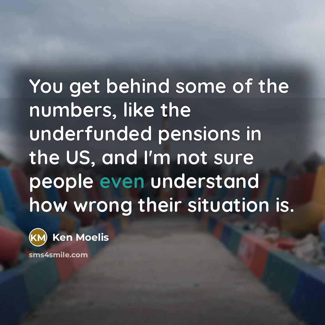 “You get behind some of the numbers, like the underfunded…” quote by Ken Moelis