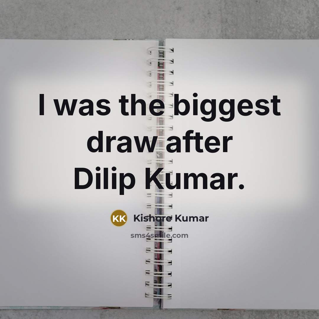 “I was the biggest draw after Dilip Kumar.…” quote by Kishore Kumar